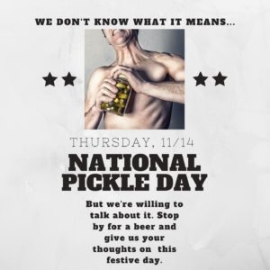 Come by for a beer and give us your thoughts… National Pickle Day… Really?!…